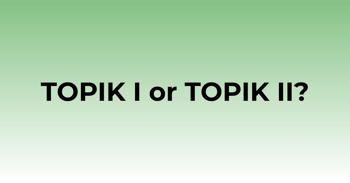 TOPIK I vs TOPIK II: Which Korean Test Should You Take? - Easy Korean Chat